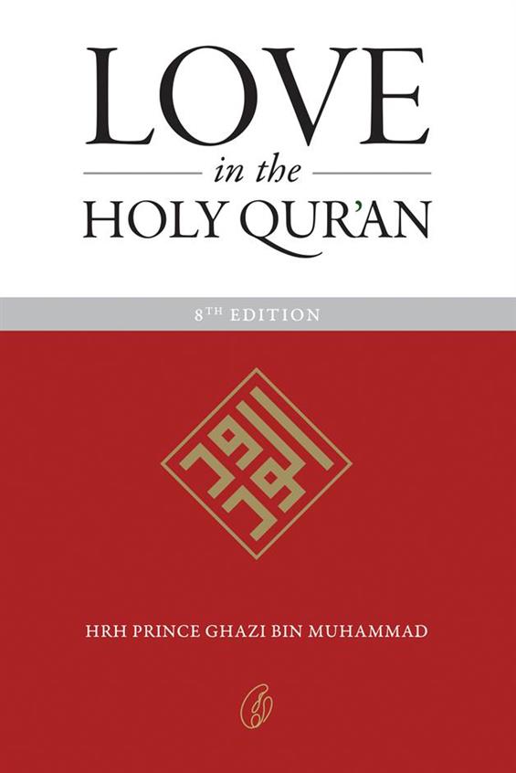 Love In The Holy Qur'an by Hrh Prince Ghazi Bin Muhammad 